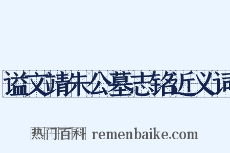 谥文靖朱公墓志铭近义词是什么意思的图片